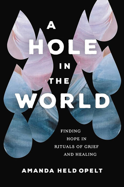 A Hole in the World: Finding Hope in Rituals of Grief and Healing - 9781546001904 - Amanda Held Opelt - Worthy - The Little Lost Bookshop