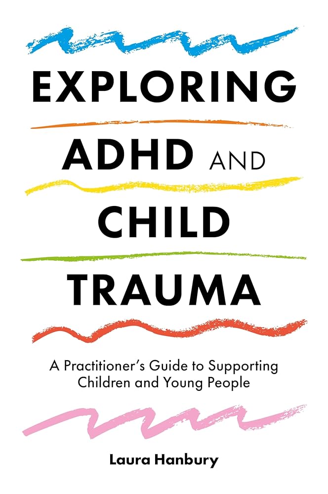 Exploring ADHD and Child Trauma: A Practitioner’s Guide to Supporting Children and Young People - 9781785925207 - Laura Hanbury - Jessica Kingsley Publishers - The Little Lost Bookshop