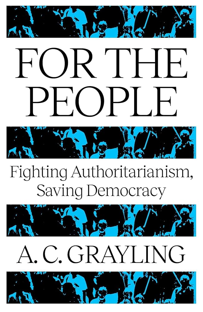 For The People: Fighting Authoritarianism, Saving Democracy - 9781836431442 - A. C. Grayling - Bloomsbury - The Little Lost Bookshop