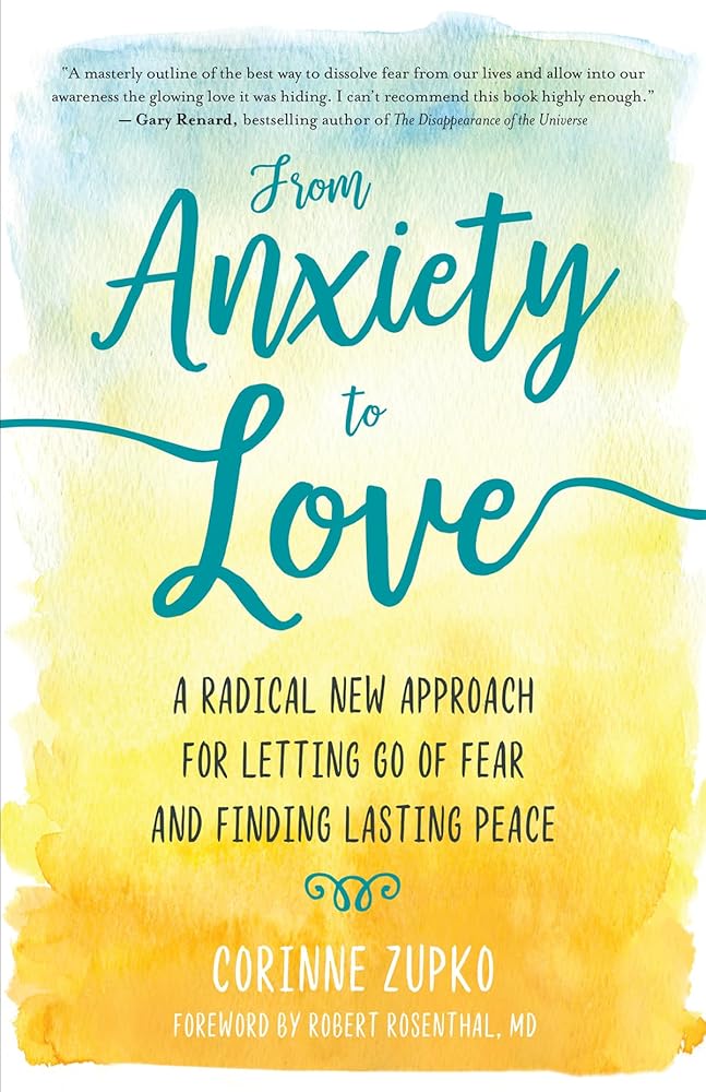 From Anxiety to Love: A Radical New Approach for Letting Go of Fear and Finding Lasting Peace - 9781608685059 - Corinne Zupko - New World Library - The Little Lost Bookshop