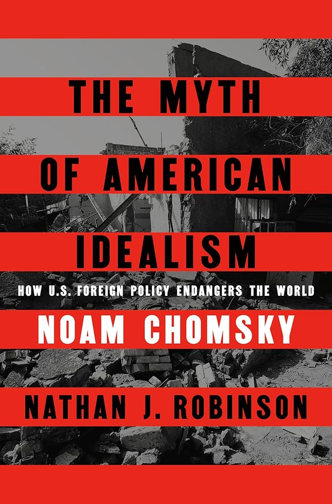 The Myth of American Idealism: How U.S. Foreign Policy Endangers the World - 9780241700884 - Nathan J. Robinson - Hamish Hamilton - The Little Lost Bookshop