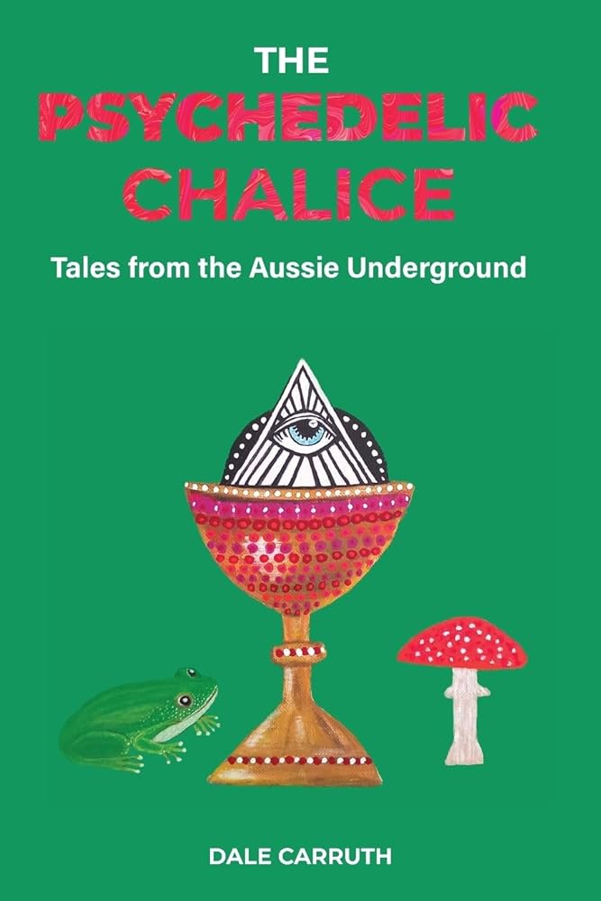 The Psychedelic Chalice: Tales from the Aussie Underground - 9780645324952 - Dale L Carruth - Dale Carruth - The Little Lost Bookshop