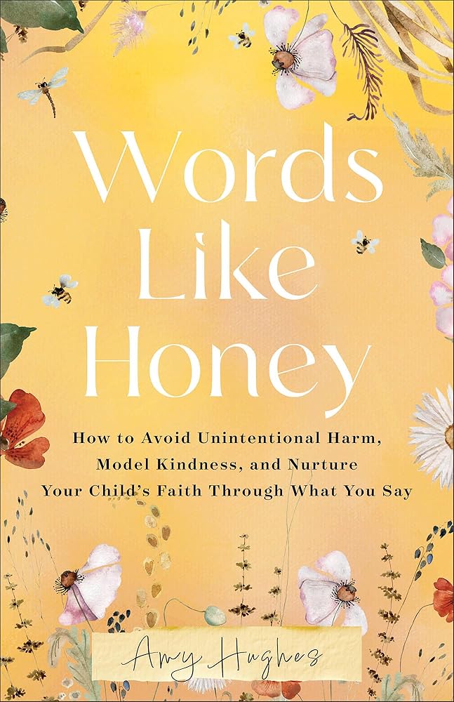 Words Like Honey: How to Avoid Unintentional Harm, Model Kindness, and Nurture Your Child's Faith Through What You Say - 9780800746650 - Amy Hughes - Revell - The Little Lost Bookshop