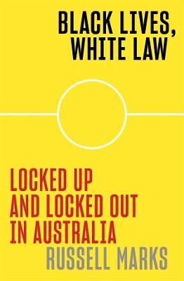 Black Lives, White Law: Locked Up and Locked Out in Australia - 9781760642600 - Marks, Russell - Black Inc - The Little Lost Bookshop