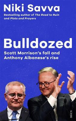 Bulldozed: Scott Morrison's Fall and Anthony Albanese's Rise - 9781922585981 - Niki Savva - Scribe Publications - The Little Lost Bookshop