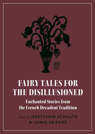 Fairy Tales for the Disillusioned - Enchanted Stories from the French Decadent Tradition - 9780691191416 - Princeton University Press - The Little Lost Bookshop