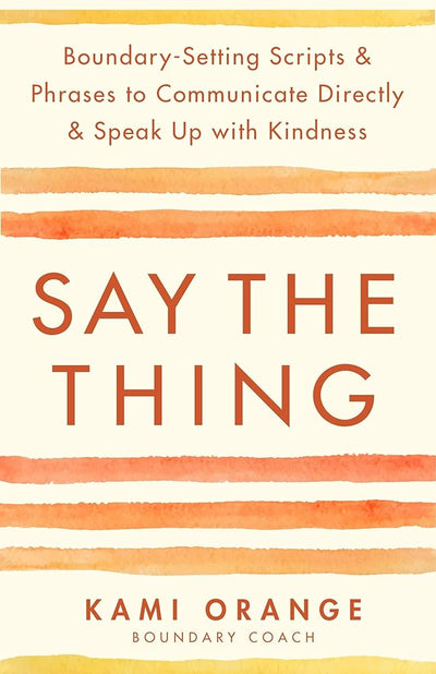 Say the Thing: Boundary-Setting Scripts & Phrases to Communicate Directly & Speak Up with Kindness - 9781401978372 - Kami Orange - Hay House - The Little Lost Bookshop
