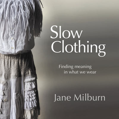 Slow Clothing: Finding Meaning in What We Wear - 9780648181705 - Jane Milburn - Textile Beat - The Little Lost Bookshop