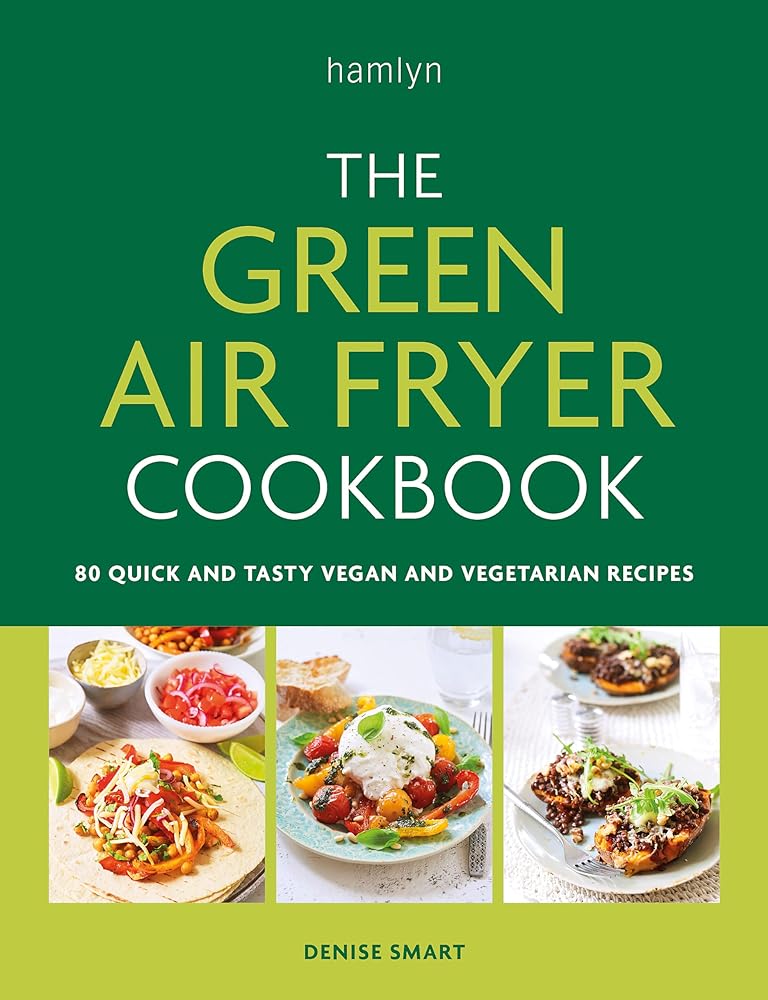 The Green Air Fryer Cookbook: 80 quick and tasty vegan and vegetarian recipes - 9780600638278 - Denise Smart - Hamlyn - The Little Lost Bookshop