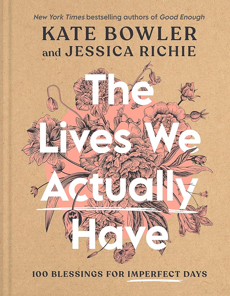 The Lives We Actually Have: 100 Blessings for Imperfect Days - 9780593193709 - Kate Bowler, Jessica Richie - Convergent Books - The Little Lost Bookshop