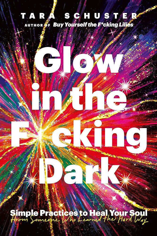 Glow in the F cking Dark: Simple practices to heal your soul, from someone who learned the hard way cover image