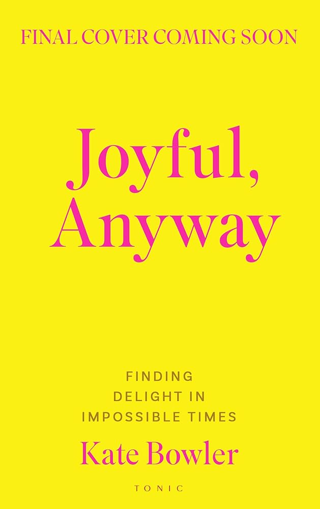 Joyful, Anyway: Finding Delight in Impossible Times cover image