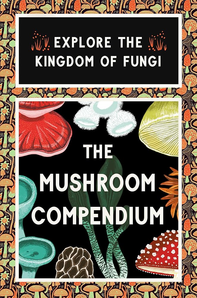 The Mushroom Compendium: Explore the Kingdom of Fungi cover image