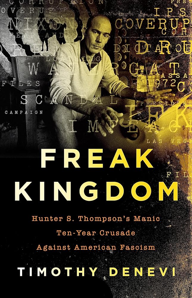 Freak Kingdom: Hunter S. Thompson's Manic Ten-Year Crusade Against American Fascism cover image