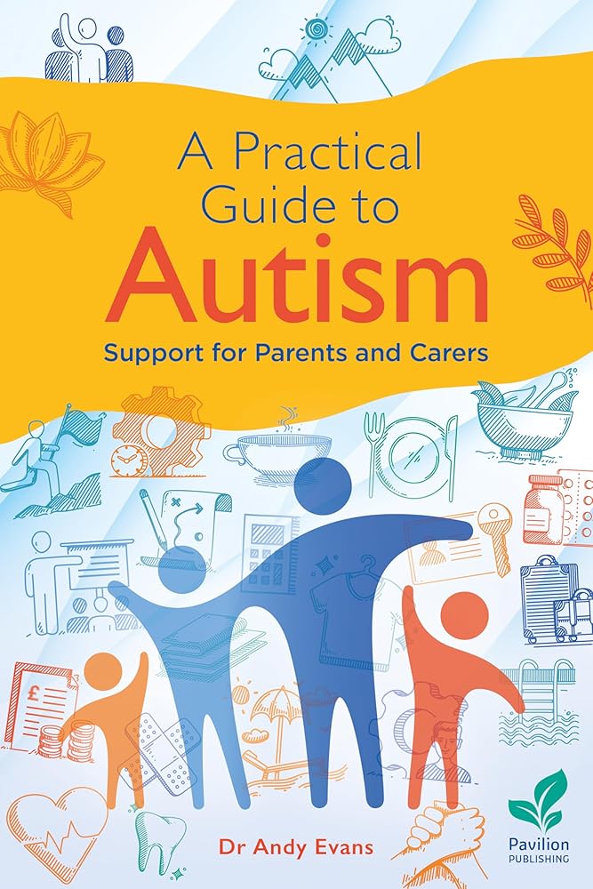 A Practical Guide to Autism: Support for Parents and Carers - 9781803883915 - Andy Evans - Pavilion Publishing and Media Ltd - The Little Lost Bookshop
