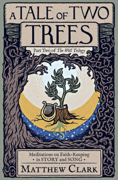 A Tale of Two Trees: Meditations on Faith - Keeping in Story and Song (The Well Trilogy) - 9798985652239 - Matthew Clark, Jonathan Koefoed, Susan Cowger, Emily Verdoorn, Benjamin Holsteen, Jason Smith, Steven Elmore, John Barnts, Lancia Smith, Amber Salladin - Panim Press - The Little Lost Bookshop