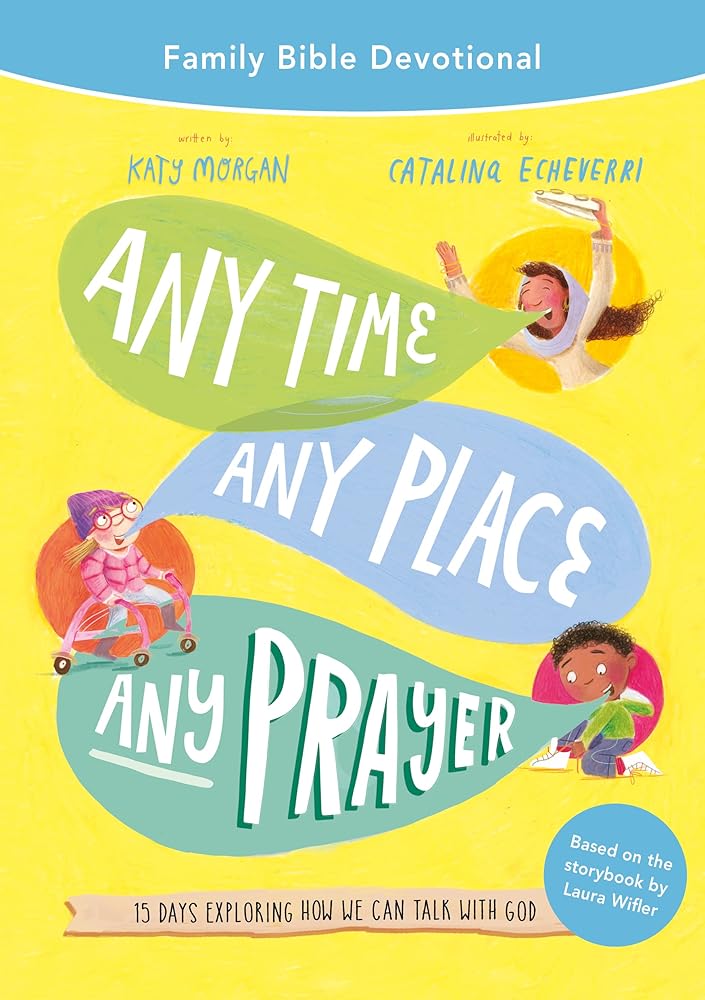 Any Time, Any Place, Any Prayer Family Bible Devotional: 15 Days Exploring How We Can Talk with God (Easy - to - lead devotions for family quiet times, includes the Lord’s prayer) - 9781784989200 - Katy Morgan, Catalina Echeverri, Laura Wifler - Good Book Company - The Little Lost Bookshop
