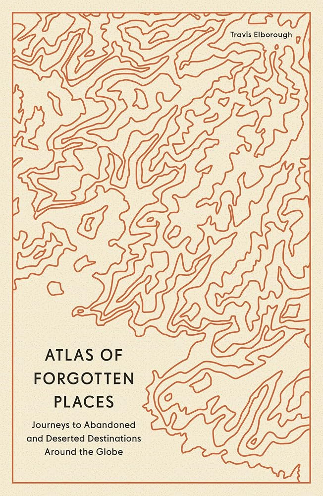 Atlas of Forgotten Places: Journeys to Abandoned and Deserted Destinations Around the Globe - 9780711290846 - Travis Elborough - Aurum Press - The Little Lost Bookshop