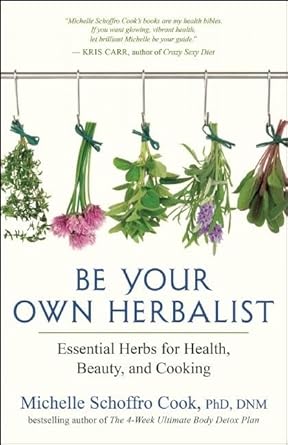 Be Your Own Herbalist: Essential Herbs for Health, Beauty, and Cooking - 9781608684243 - Michelle Schoffro Cook PhD - New World Library - The Little Lost Bookshop