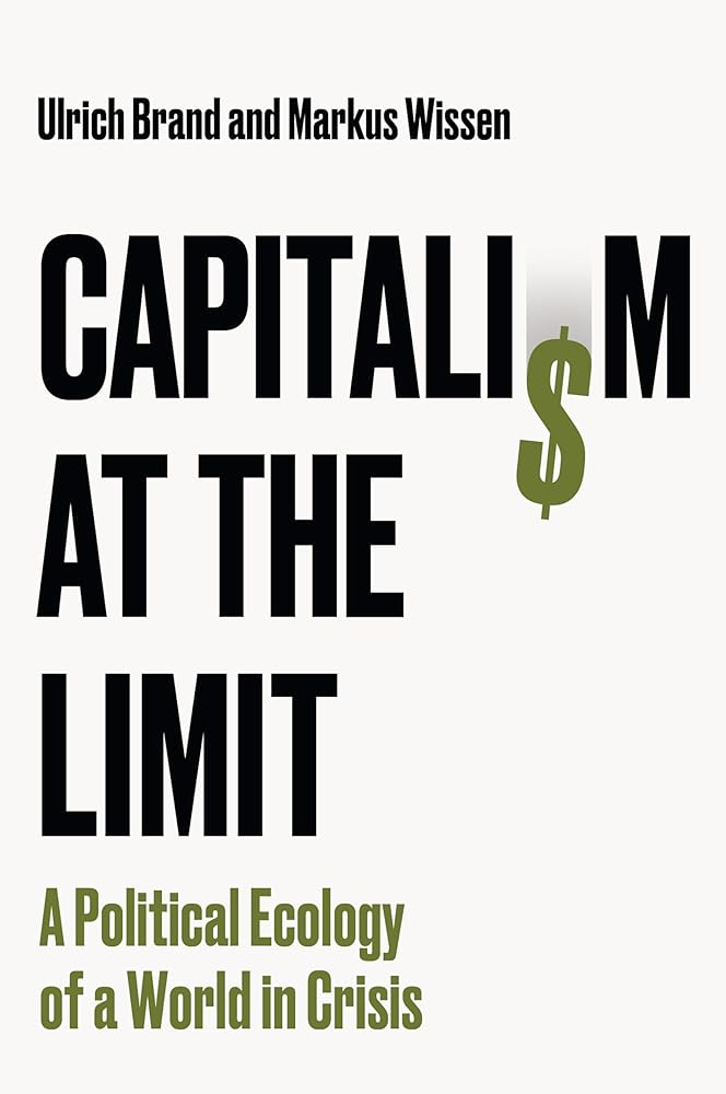 Capitalism at the Limit: A Political Ecology of a World in Crisis - 9781509569755 - Ulrich Brand, Markus Wissen - Polity - The Little Lost Bookshop