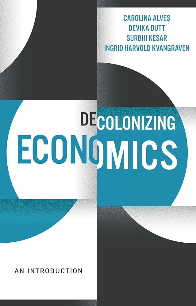 Decolonizing Economics: An Introduction (Decolonizing the Curriculum) - 9781509545483 - Devika Dutt, Carolina Alves, Surbhi Kesar, Ingrid Harvold Kvangraven - Polity - The Little Lost Bookshop