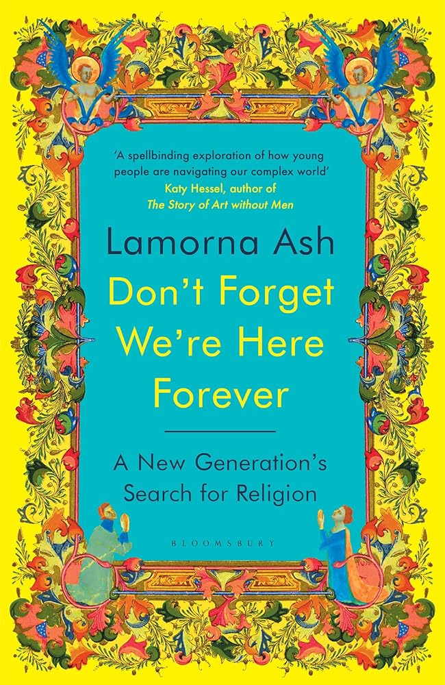 Don't Forget We're Here Forever: A New Generation's Search for Religion - 9781526663146 - Lamorna Ash - Bloomsbury Circus - The Little Lost Bookshop
