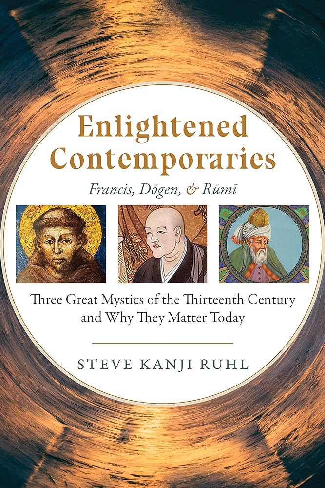 Enlightened Contemporaries: Francis, Dōgen, and Rūmī: Three Great Mystics of the Thirteenth Century and Why They Matter Today - 9781948626132 - Steve Kanji Ruhl - Monkfish - The Little Lost Bookshop