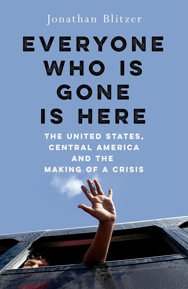 Everyone Who Is Gone Is Here: The United States, Central America, and the Making of a Crisis - 9781529039313 - Jonathan Blitzer - Picador - The Little Lost Bookshop