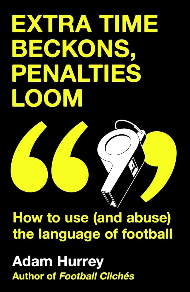 Extra Time Beckons, Penalties Loom: How to (and Abuse) The Language of Football - 9781035408351 - Adam Hurrey - Headline - The Little Lost Bookshop