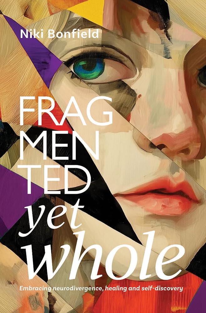 Fragmented Yet Whole: Embracing neurodivergence, healing and self - discovery - 9781923443549 - Niki Bonfield - Green Hill Publishing - The Little Lost Bookshop