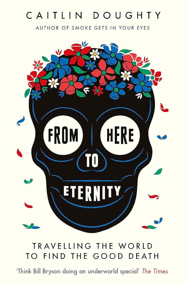 From Here To Eternity - 9781474606530 - Caitlin Doughty - W N - The Little Lost Bookshop