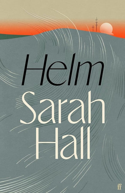 Helm: 'Incandescently good.' Sarah Perry - 9780571383566 - Sarah Hall - Faber - The Little Lost Bookshop