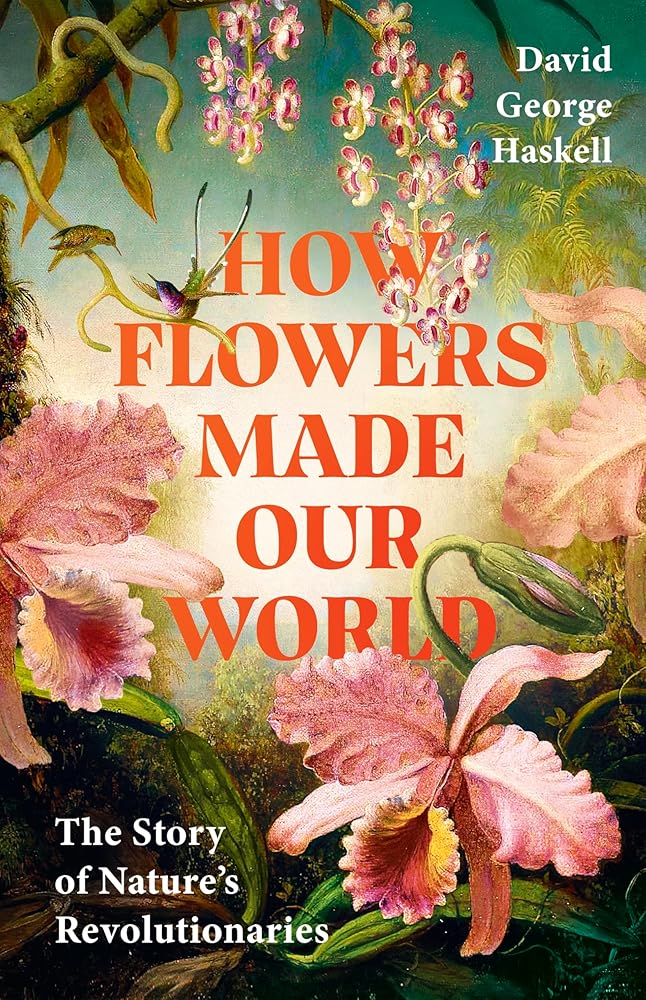 How Flowers Made Our World: The Story of Nature's Revolutionaries - 9781911709992 - David George Haskell - Torva - The Little Lost Bookshop