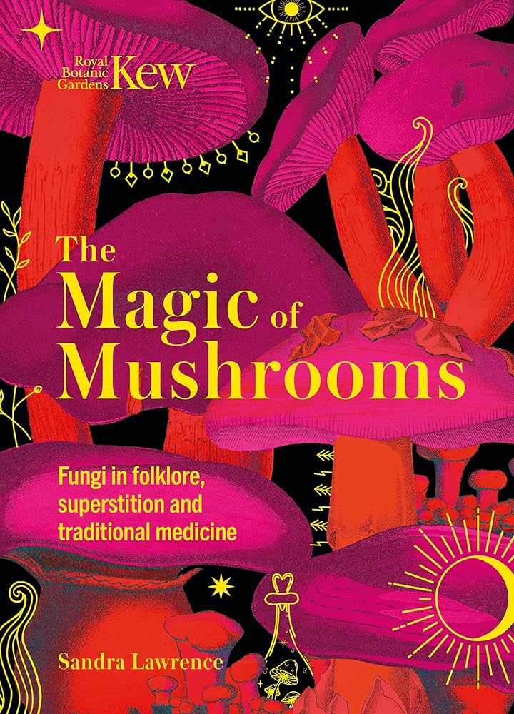 Kew: The Magic of Mushrooms: Fungi in folklore, superstition and traditional medicine - 9781787399068 - Sandra Lawrence - Welbeck Publishing - The Little Lost Bookshop