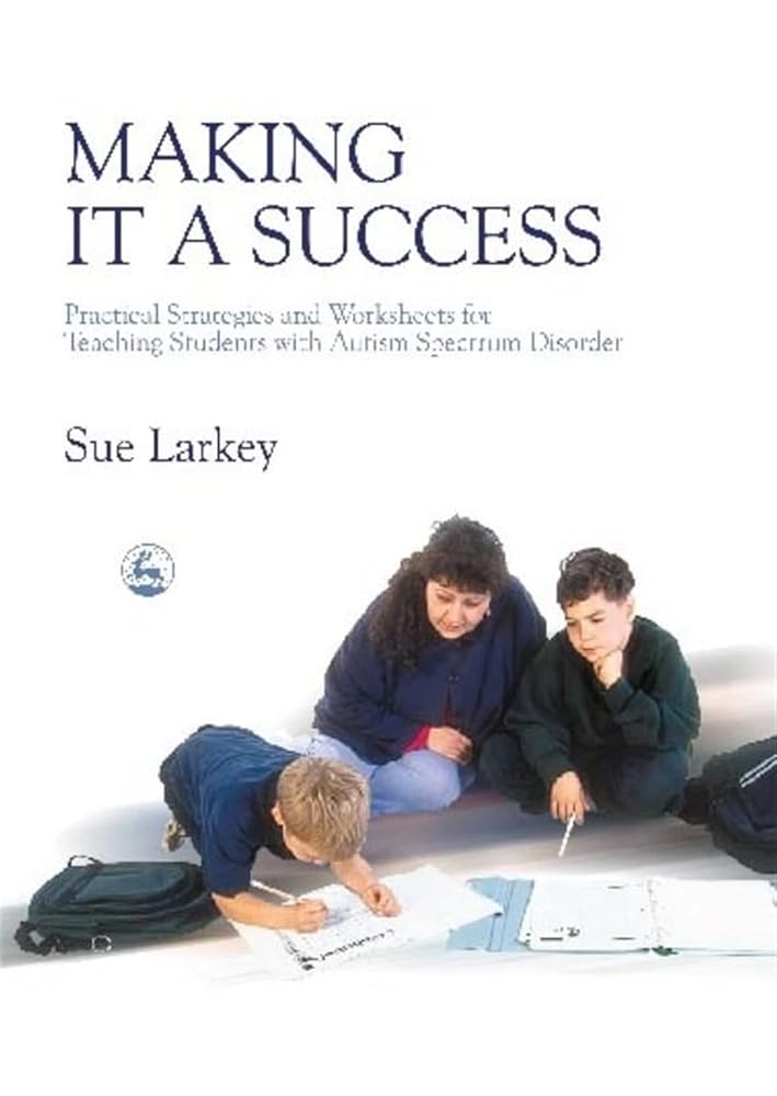 Making it a Success: Practical Strategies and Worksheets for Teaching Students with Autism Spectrum Disorder - 9781843102045 - Sue Larkey - Jessica Kingsley Publishers - The Little Lost Bookshop