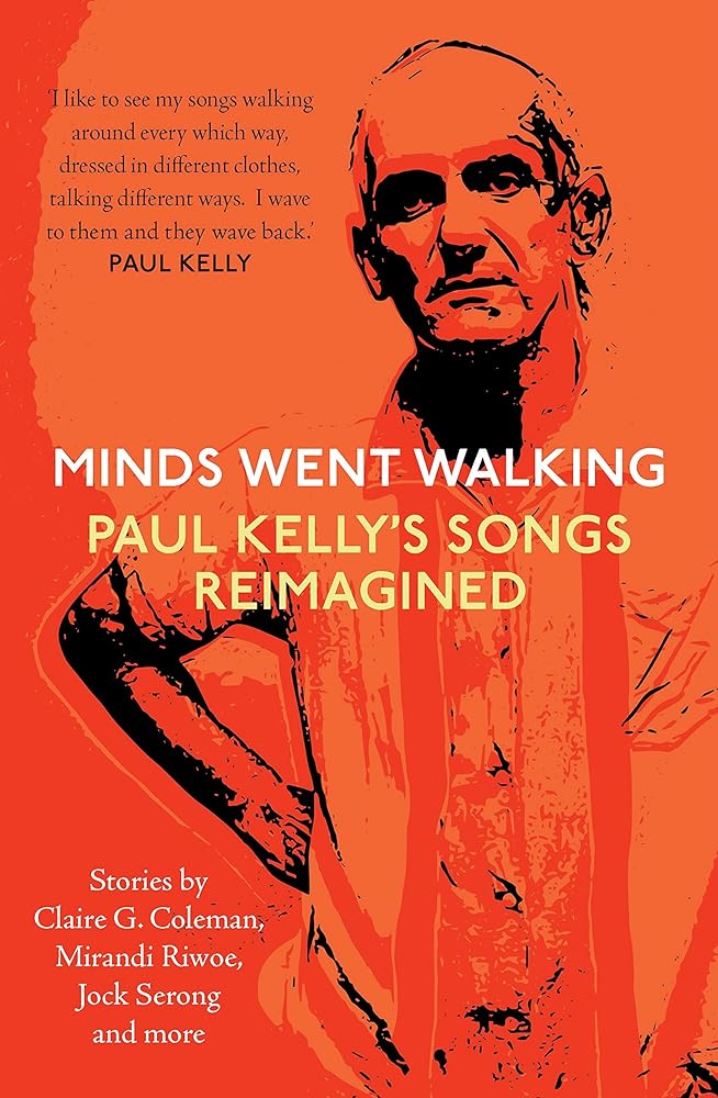 Minds Went Walking: Paul Kelly's Songs Reimagined - 9781760991869 - Mark Smith, Jock Serong, Neil White - Fremantle Press - The Little Lost Bookshop