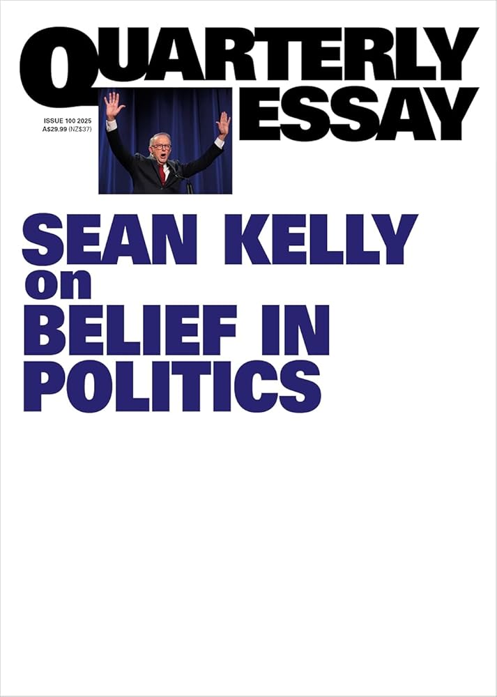 On belief in politics: Quarterly Essay 100 - 9781760645021 - Sean Kelly - Quarterly Essay - The Little Lost Bookshop