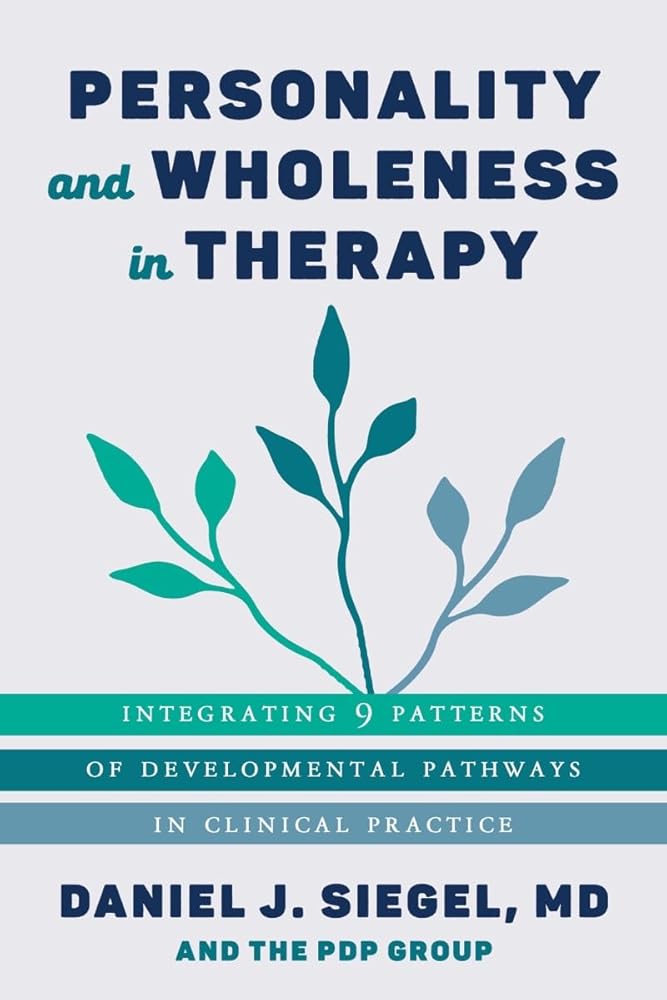 Personality and Wholeness in Therapy: Integrating 9 Patterns of Developmental Pathways in Clinical Practice (Norton Series on Interpersonal Neurobiology) - 9781324016298 - Daniel J. Siegel M.D., PDP Group - W. W. Norton & Company - The Little Lost Bookshop