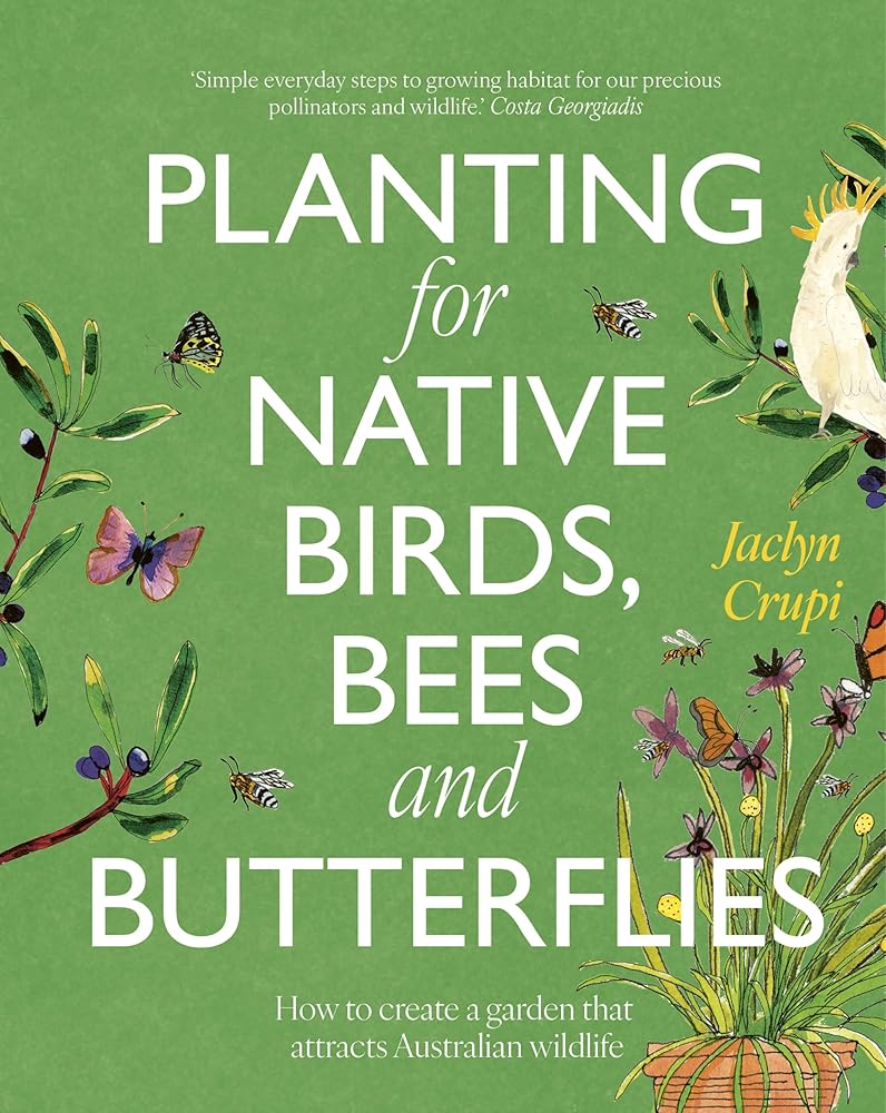 Planting for Native Birds, Bees and Butterflies: How to create a garden that attracts Australian wildlife - 9781761500466 - Jaclyn Crupi - Murdoch Books - The Little Lost Bookshop