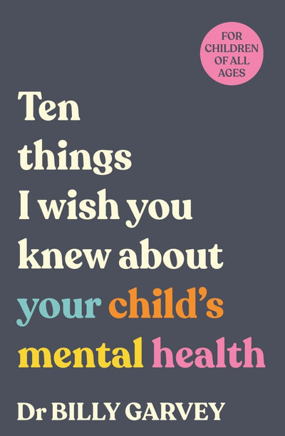 Ten Things I Wish You Knew About Your Child's Mental Health - 9781761345838 - Dr Billy Garvey - Penguin Australia Pty Ltd - The Little Lost Bookshop