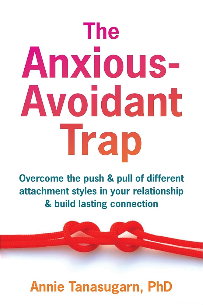 The Anxious - Avoidant Trap: Overcome the Push and Pull of Different Attachment Styles in Your Relationship and Build Lasting Connection - 9781648485459 - Annie Tanasugarn PhD - New Harbinger Publications - The Little Lost Bookshop