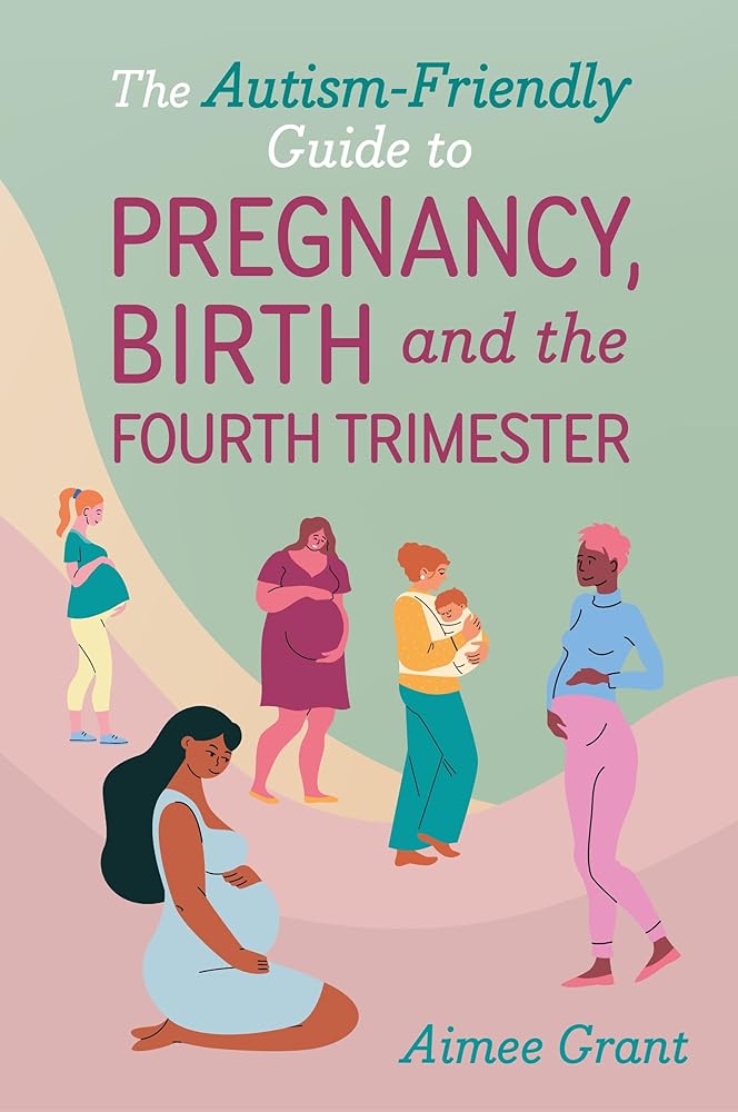 The Autism - Friendly Guide to Pregnancy, Birth and the Fourth Trimester - 9781839978609 - Aimee Grant - Jessica Kingsley Publishers - The Little Lost Bookshop
