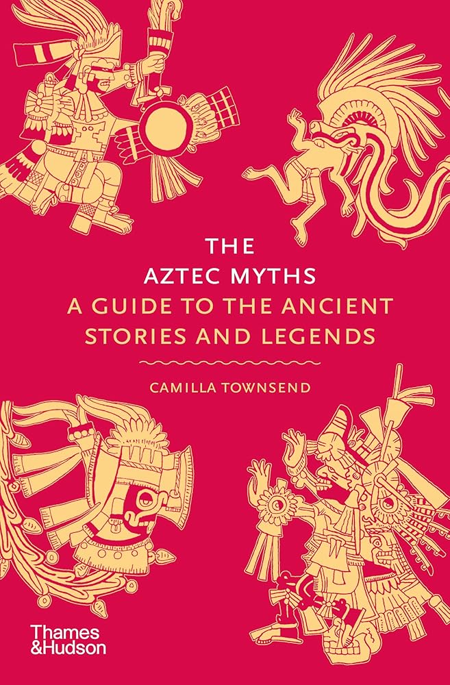 The Aztec Myths: A Guide to the Ancient Stories and Legends (Myths, 6) - 9780500025536 - Camilla Townsend - Thames & Hudson - The Little Lost Bookshop