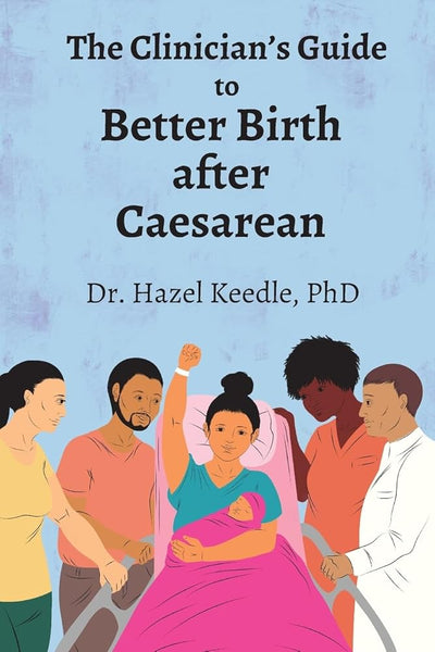 The Clinician’s Guide to Better Birth after Caesarean - 9781946665805 - Hazel Keedle - Praeclarus Press - The Little Lost Bookshop