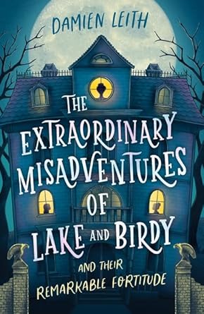 The Extraordinary Misadventures of Lake and Birdy (and their remarkable fortitude) - 9781760657833 - Damien Leith - Walker Books - The Little Lost Bookshop