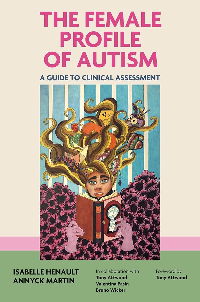 The Female Profile of Autism: A Guide to Clinical Assessment - 9781839978289 - Isabelle Henault, Annyck Martin, Bruno Wicker, Valentina Pasin, Tony Attwood - Jessica Kingsley Publishers - The Little Lost Bookshop