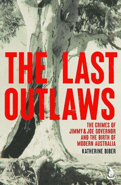 The Last Outlaws: The crimes of Jimmy & Joe Governor and the birth of modern Australia - 9781761631665 - Katherine Biber - Scribner Australia - The Little Lost Bookshop
