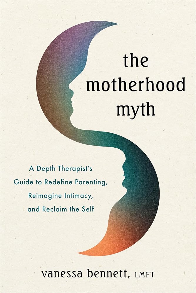 The Motherhood Myth: A Depth Therapist’s Guide to Redefine Parenting, Reimagine Intimacy, and Reclaim the Self - 9781649633415 - Vanessa Bennett - Sounds True - The Little Lost Bookshop