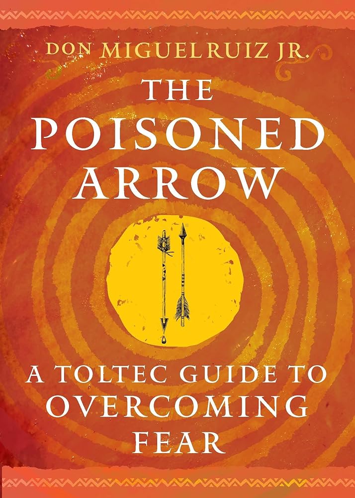 The Poisoned Arrow: A Toltec Guide to Overcoming Fear - 9781950253593 - don Miguel Ruiz Jr. - Hierophant Publishing - The Little Lost Bookshop