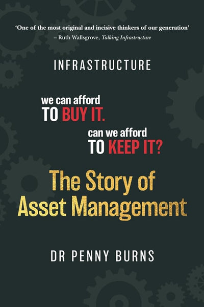 The Story of Asset Management: Infrastructure. We can afford to buy it. Can we afford to keep it? - 9780645941425 - Dr Penny Burns - Indie - The Little Lost Bookshop
